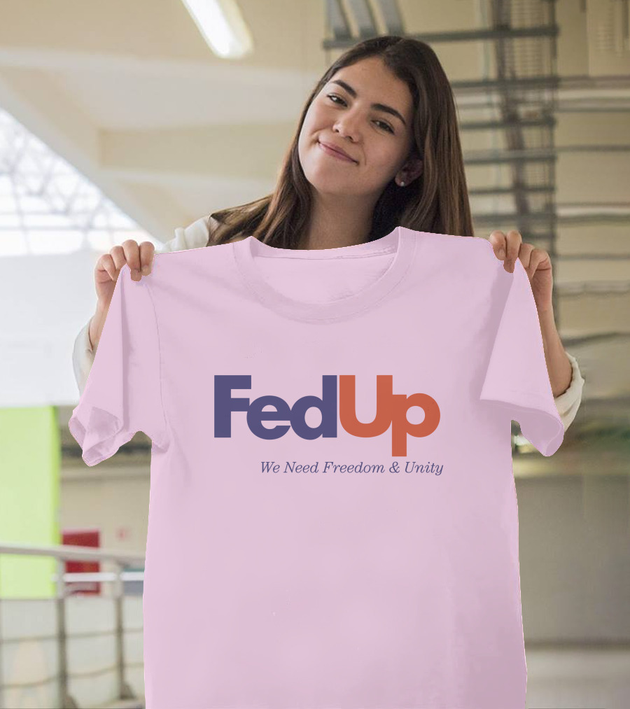 FedUp We Need Freedom And Unity T-Shirt