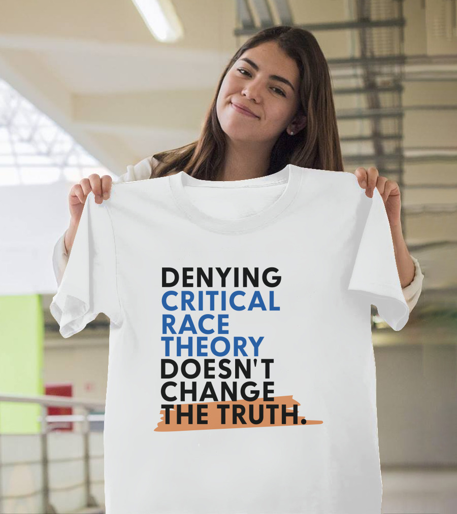 Denying Critical Race Theory Doesn't Change the Truth Sentence in Bold Colors T-Shirt