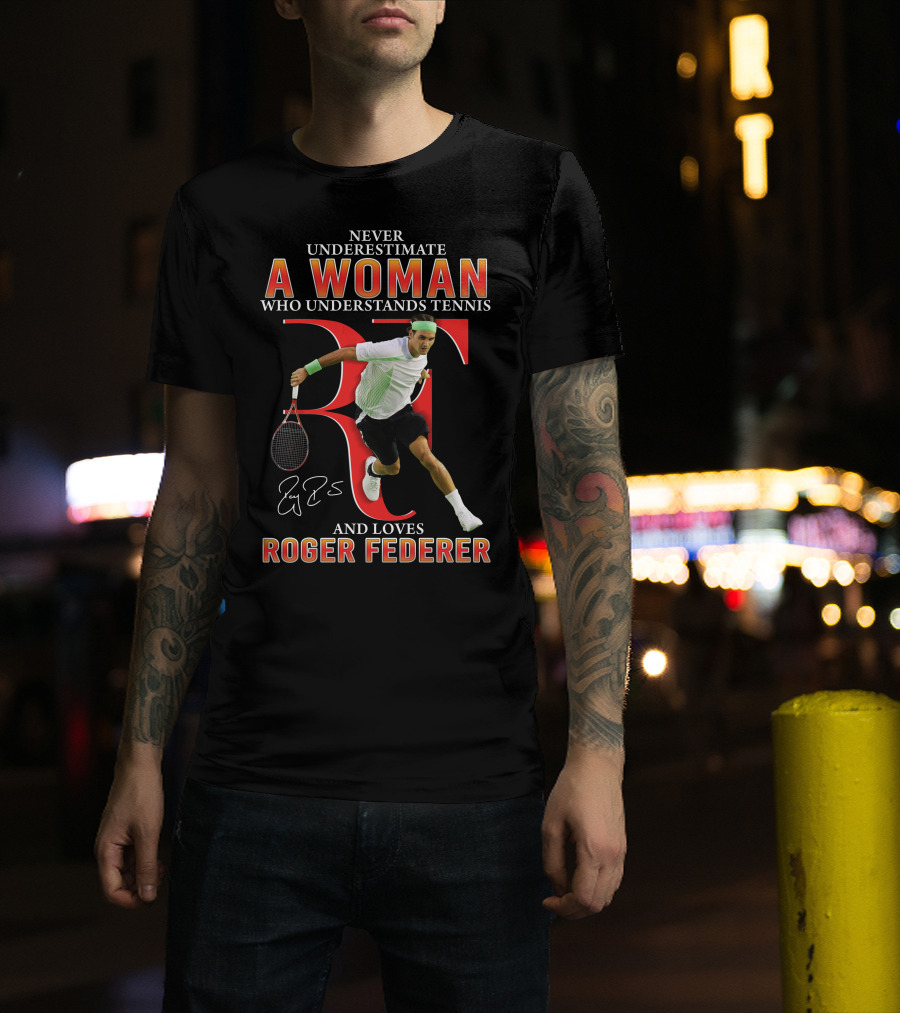 Never Underestimate A Woman Who Understands Tennis And Loves Roger Federer T-Shirt