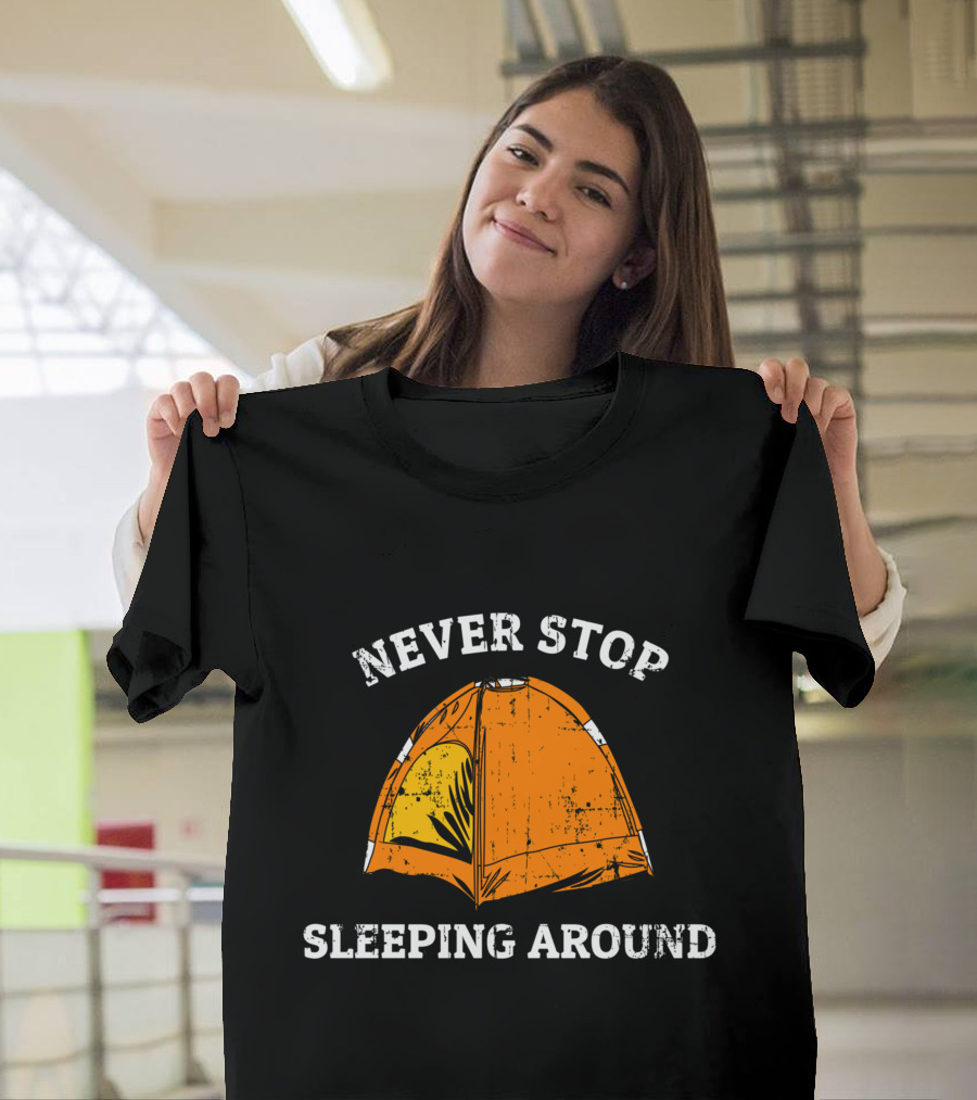 Never Stop Sleeping Around Tent Camping Adventure Essentials T-Shirt