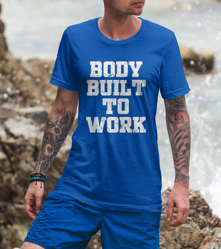 Body Built To Work Motivation Strength T-Shirt