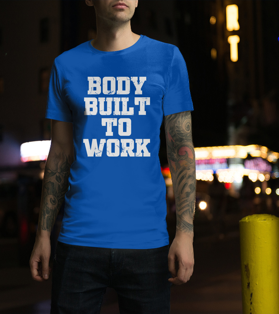 Body Built To Work Motivation Strength T-Shirt