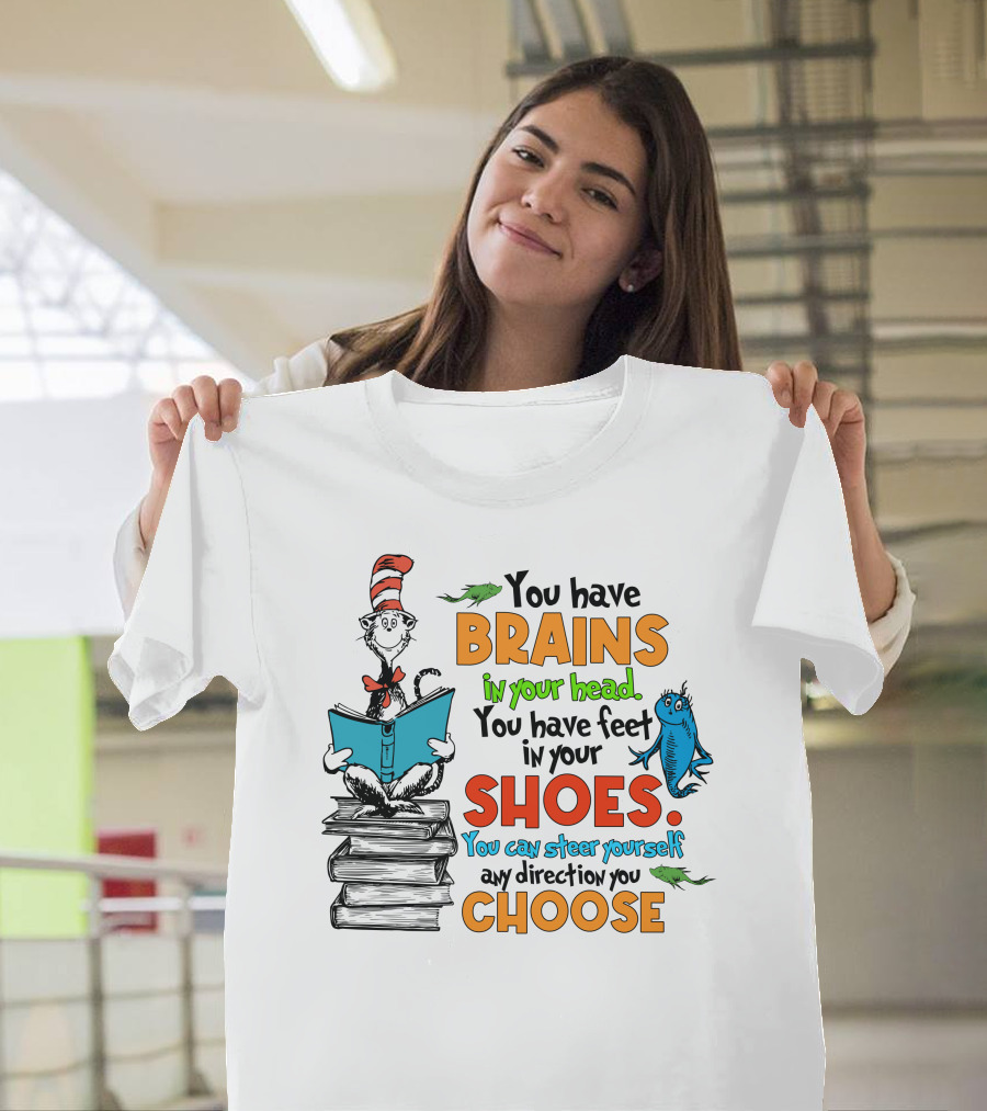Dr. Seuss You Have Brains In Your Head You Have Feet In Your Shoes Cat In The Hat And Fish T-Shirt