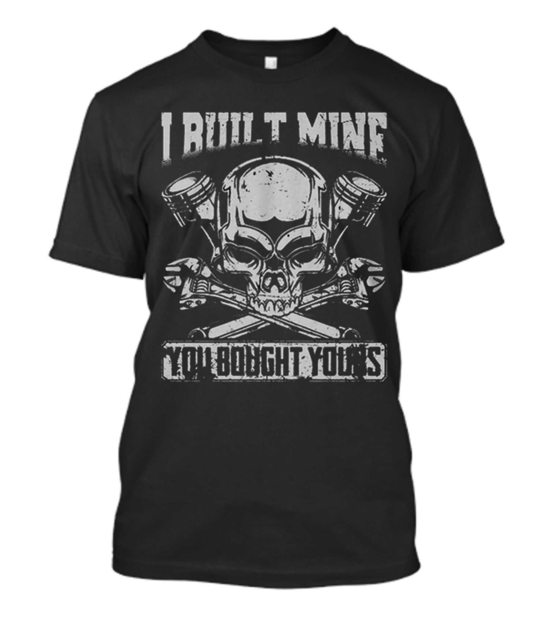 I BUILT MINE YOU BOUGHT YOURS Skull Pistons Crossbones T-Shirt