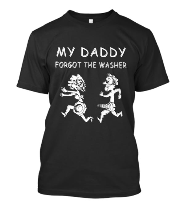 My Daddy Forgot The Washer T-Shirt