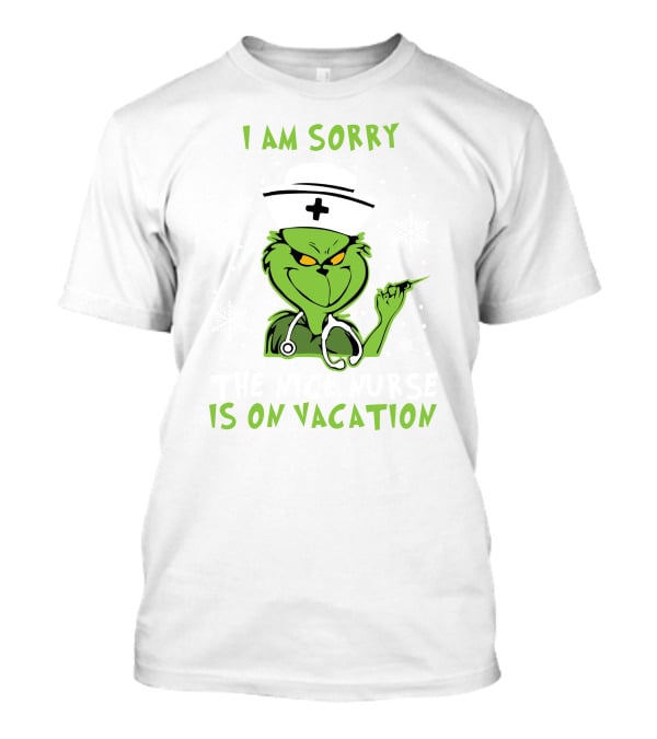 Nurse Grinch Christmas I Am Sorry The Nice Nurse Is On Vacation Nurse Life T-Shirt