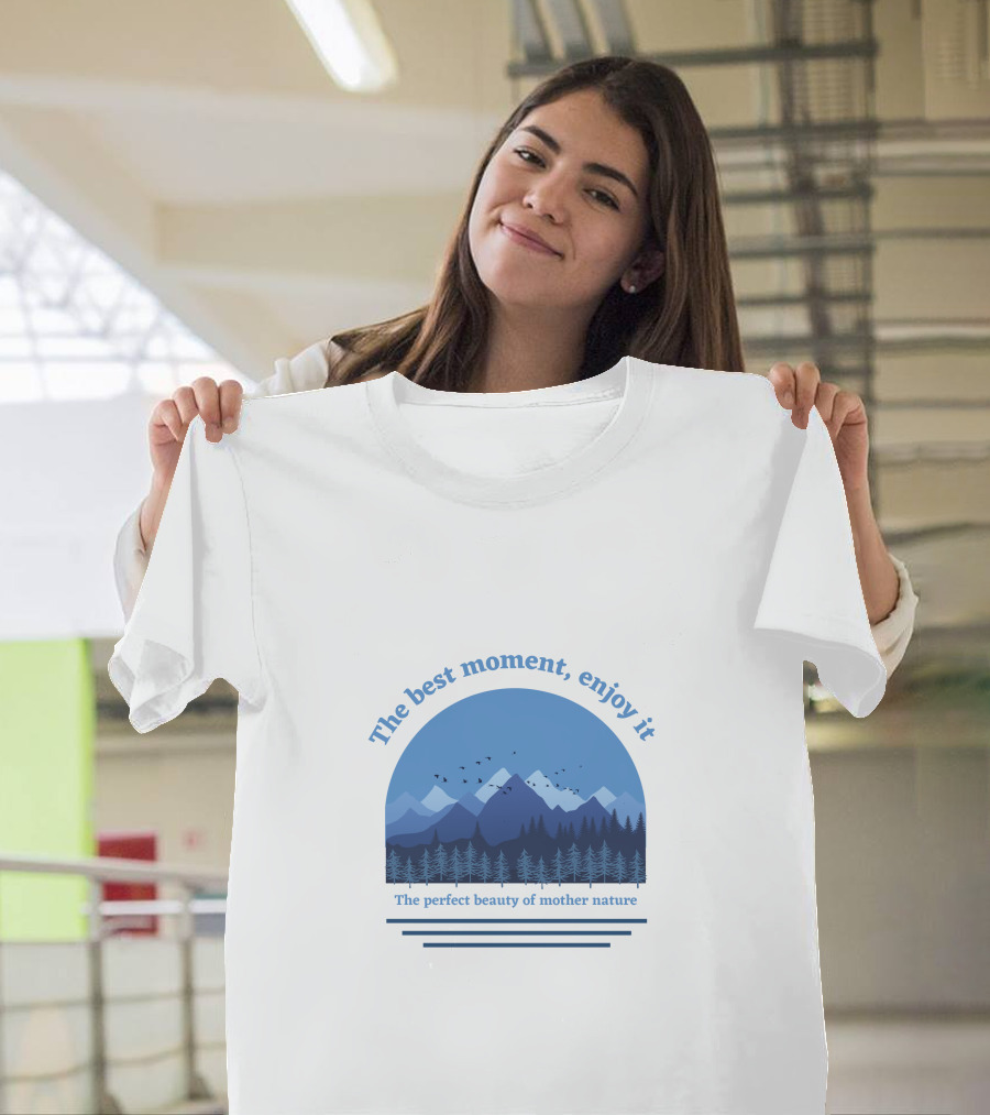 The Best Moment Enjoy It Perfect Beauty Of Mother Nature T-Shirt