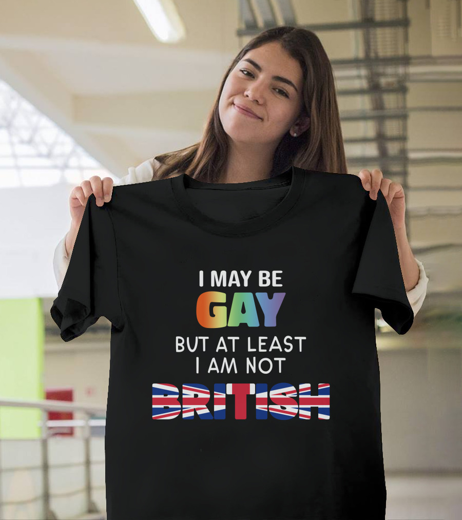 I May Be Gay But At Least I'm Not British Shirt with Rainbow and Union Jack Flag T-Shirt