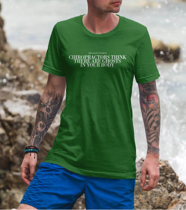 The Callous Daoboys Chiropractors Think There Are Ghosts In Your Body T-Shirt