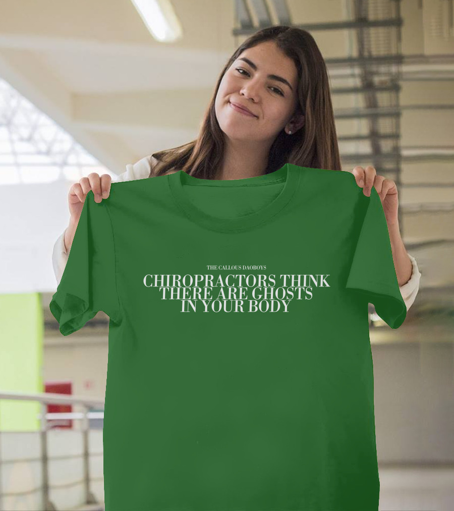 The Callous Daoboys Chiropractors Think There Are Ghosts In Your Body T-Shirt