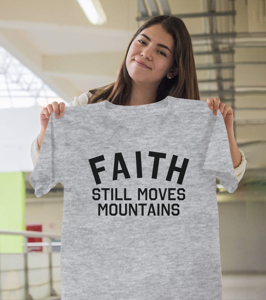 Faith Still Moves Mountains T-Shirt