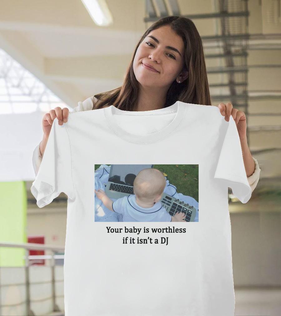 Your Baby Is Worthless If It Isn't A DJ – Cute Infant Playing DJ Equipment Outdoors T-Shirt