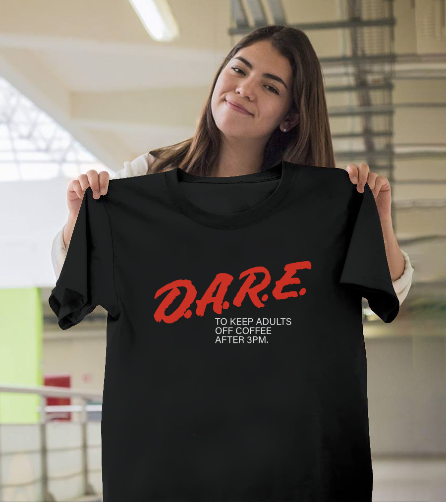 Dare To Keep Adults Off Coffee After 3 Pm D.A.R.E T-Shirt