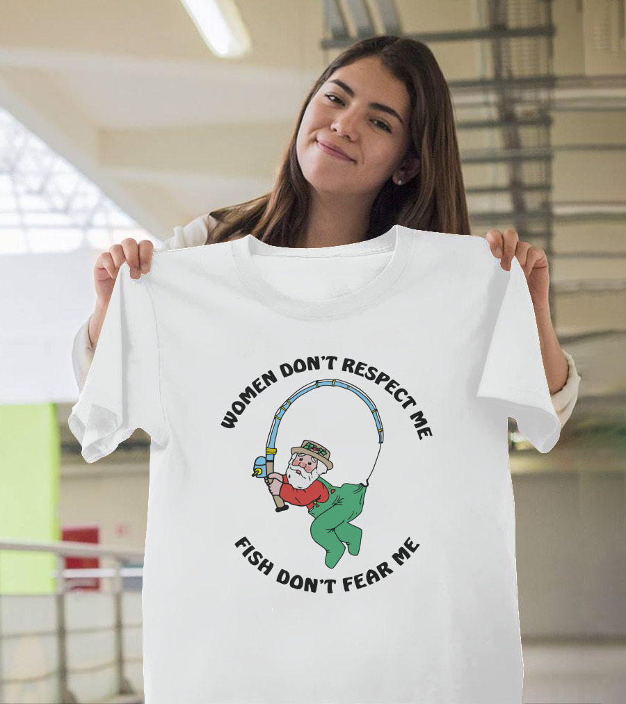 Women Don't Respect Me Fish Don't Fear Me Fisherman with Rod T-Shirt
