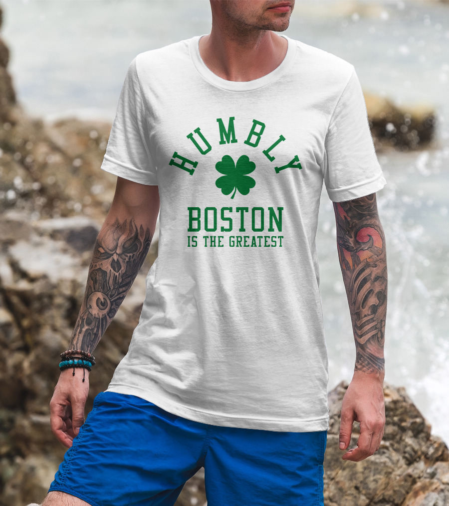 Humbly Boston Is The Greatest T-Shirt