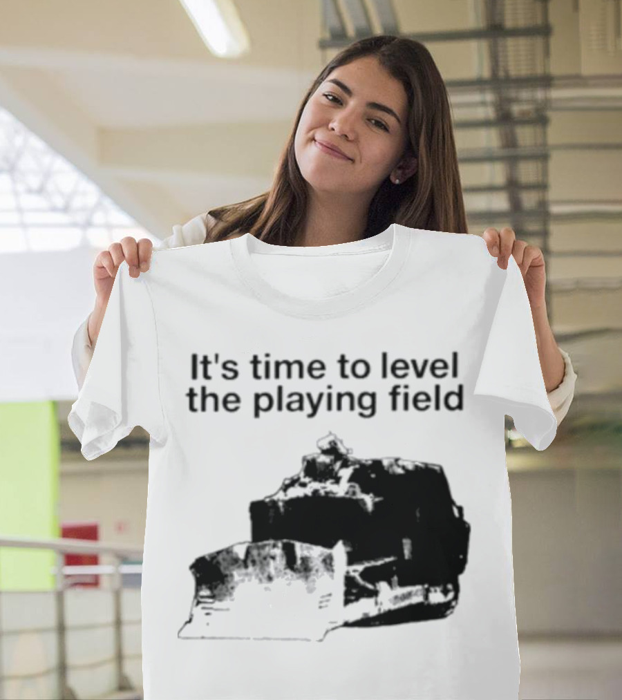 It's Time to Level the Playing Field Bulldozer Image T-Shirt