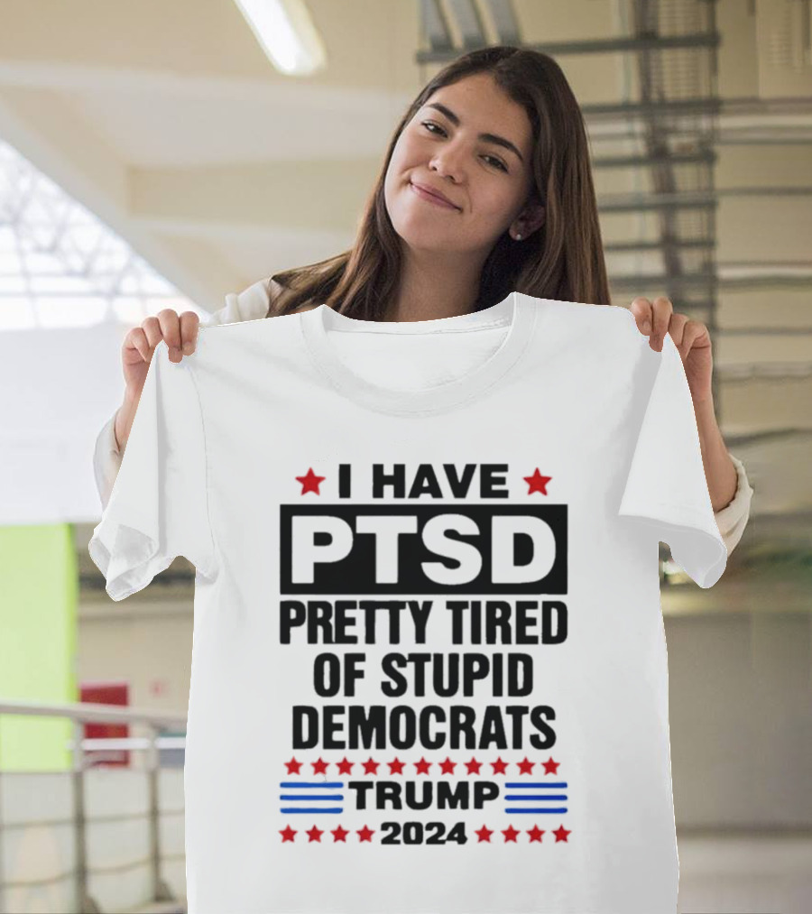 I Have PTSD Pretty Tired Of Stupid Democrats Trump 2024 Red Stars Blue Stripes T-Shirt
