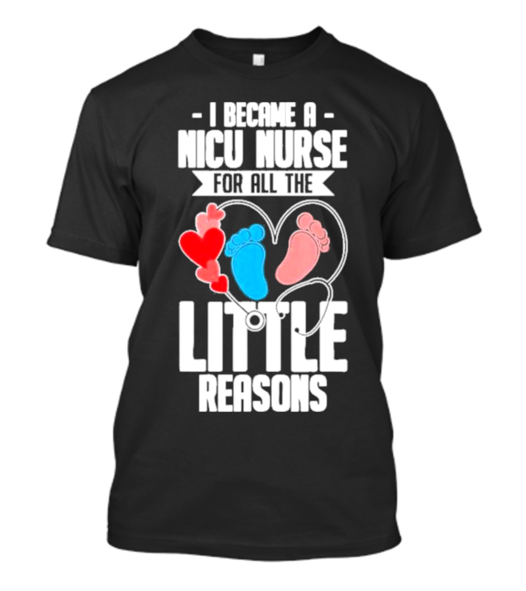 I Became A NICU Nurse For All The Little Reasons Neonatal Nursing Medical T-Shirt