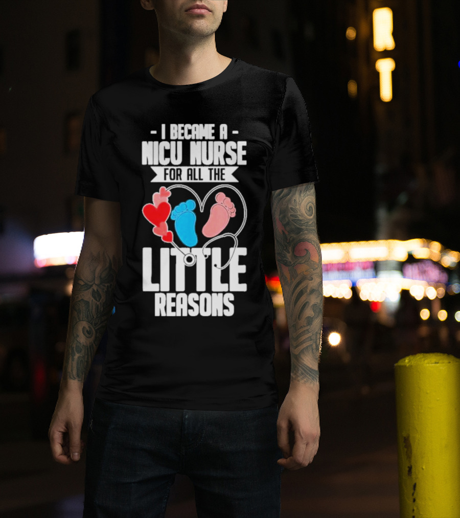 I Became A NICU Nurse For All The Little Reasons Neonatal Nursing Medical T-Shirt