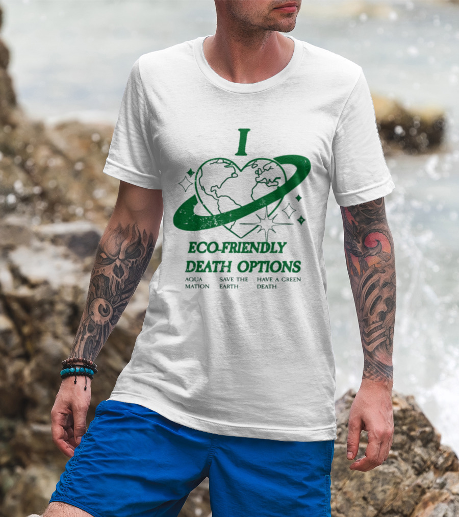 I Heart Eco-Friendly Death Options Aqua Mation Save The Earth Have A Green Death T-Shirt