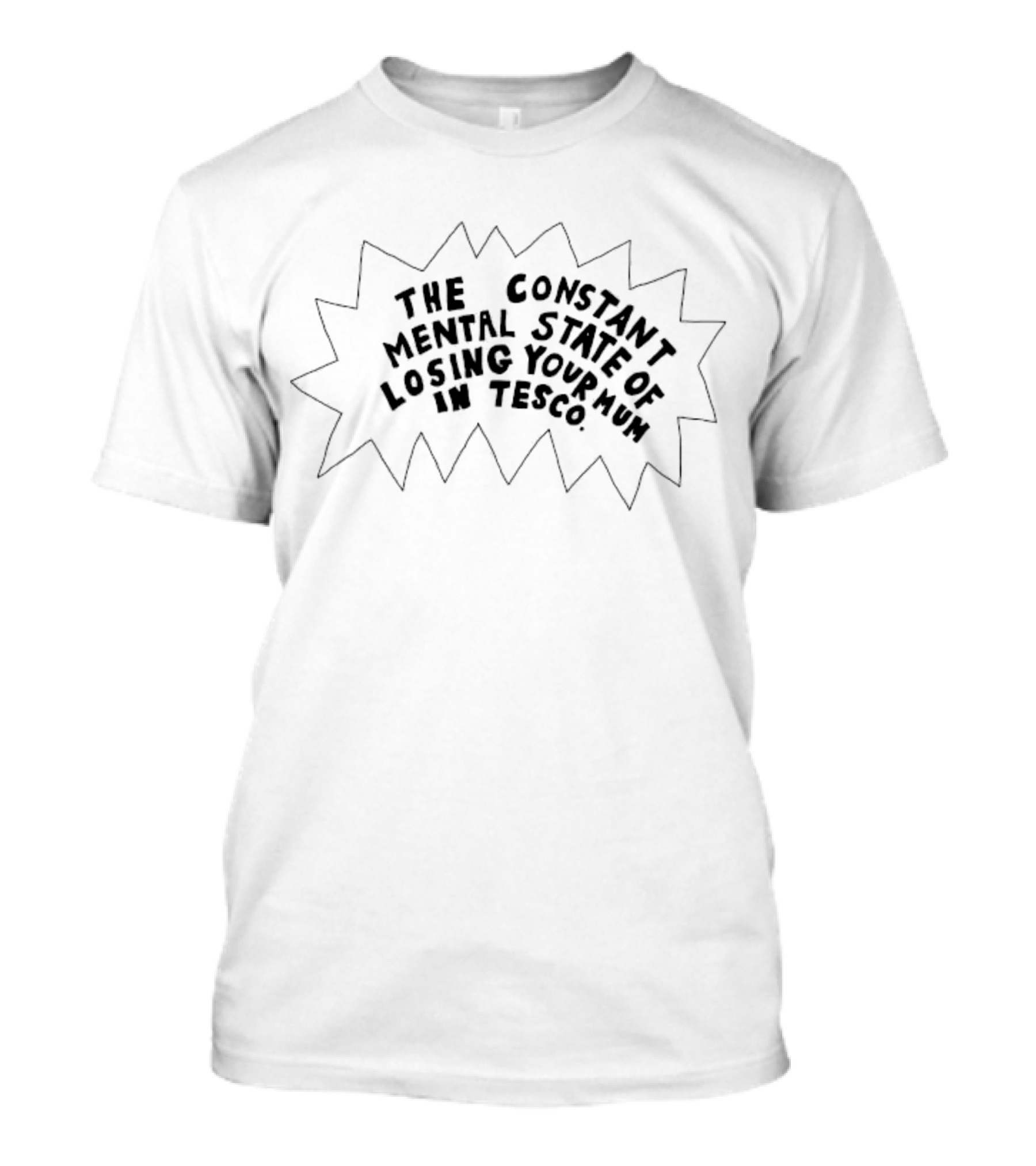 The Constant Mental State Of Losing Your Mum In Tesco T-Shirt