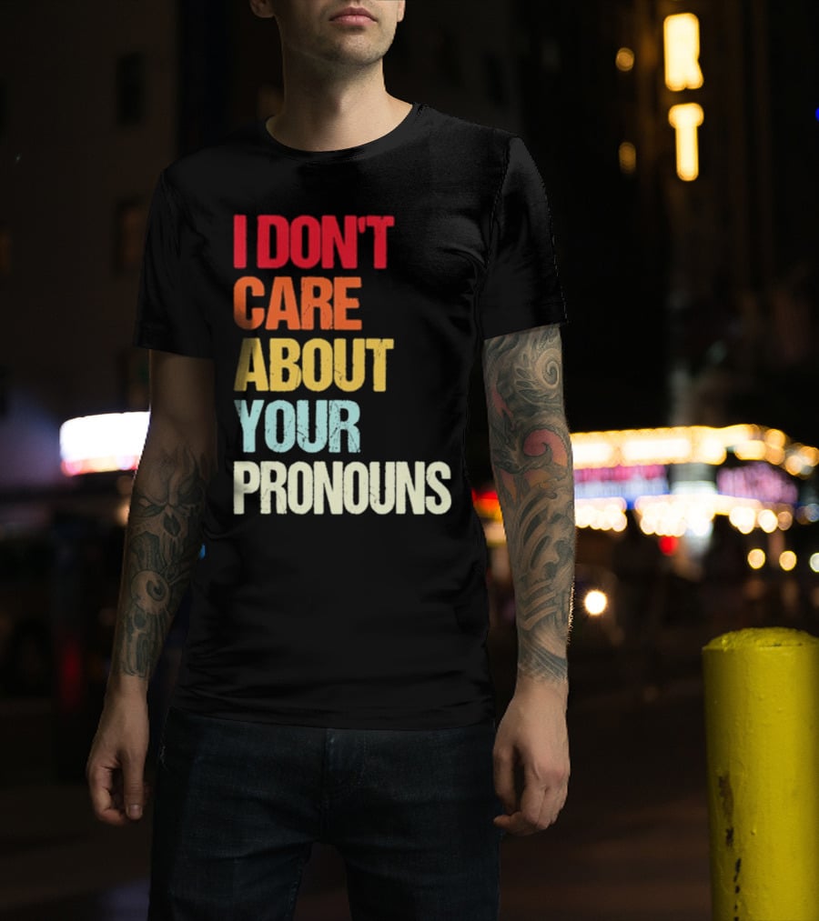 I Don’t Care About Your Pronouns Shirt Black Bold Text Colors T-Shirt