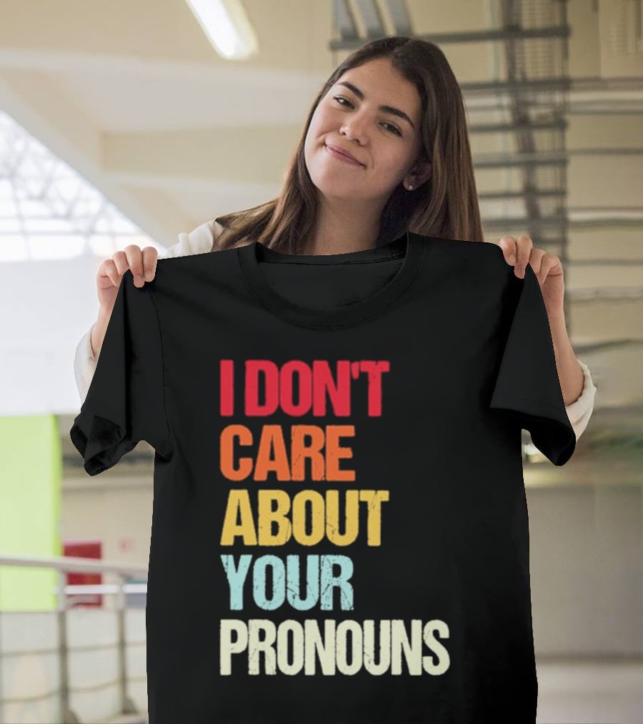 I Don’t Care About Your Pronouns Shirt Black Bold Text Colors T-Shirt