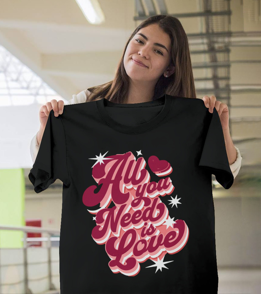 All You Need Is Love Valentine's Day T-Shirt