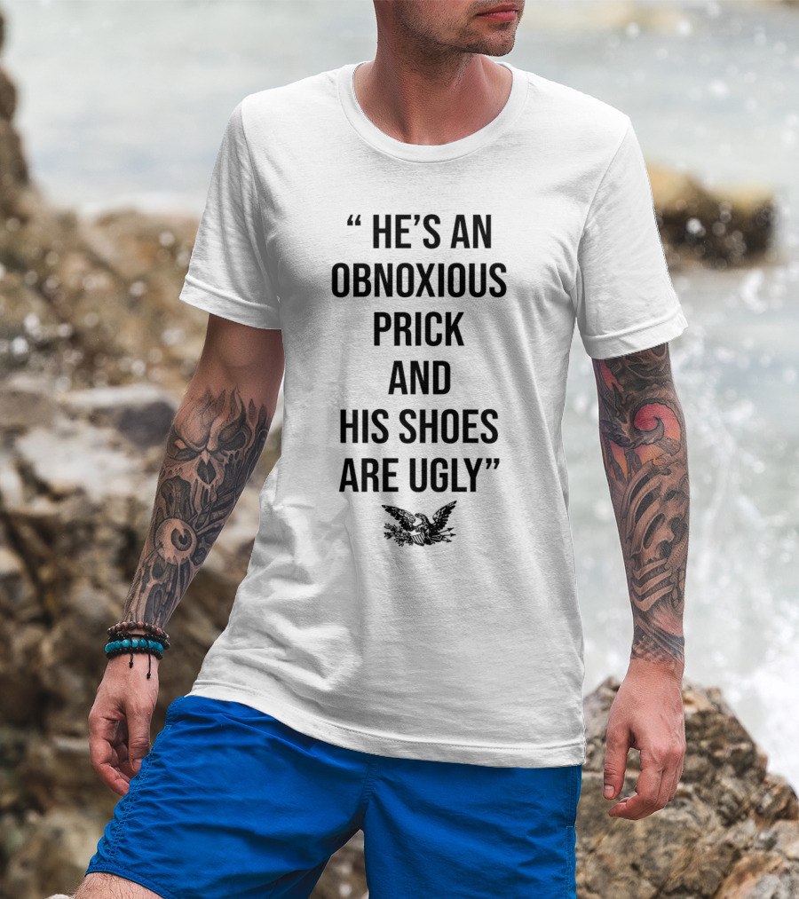 He's An Obnoxious Prick And His Shoes Are Ugly Eagle T-Shirt