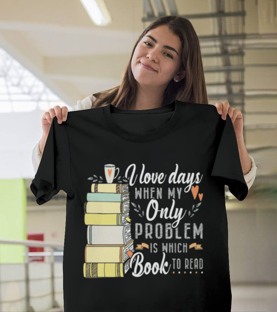 I Love Days When My Only Problem Is Which Book To Read Stack of Colorful Books and Heart Accents T-Shirt