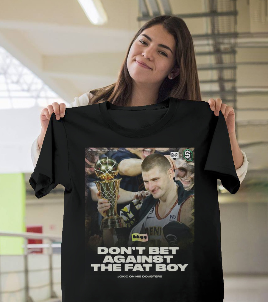 Don’t Bet Against The Fat Boy Jokic on His Doubters T-Shirt