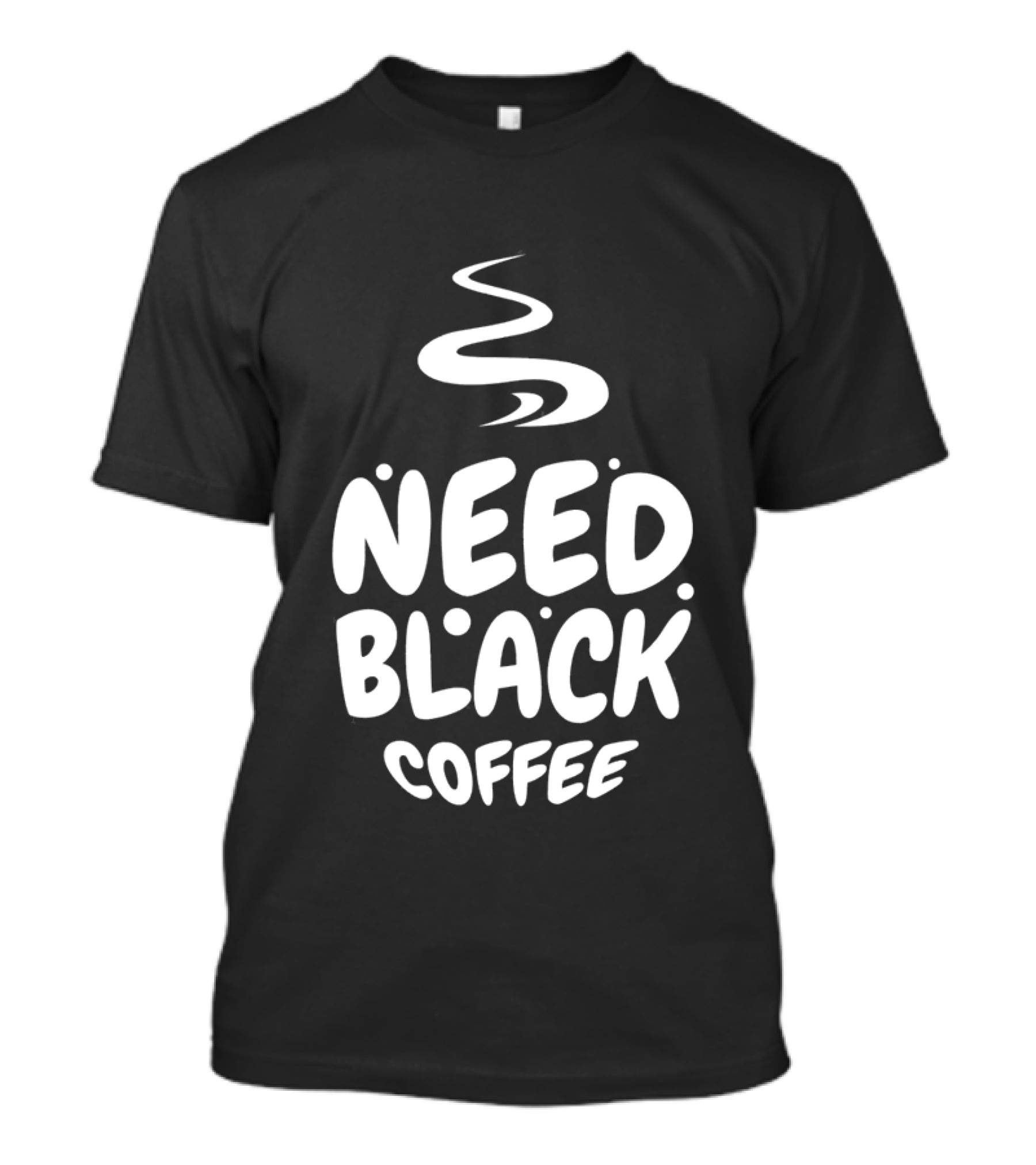 Need Black Coffee Humor T-Shirt
