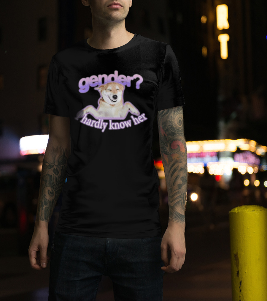 Gender I Hardly Know Her Dog Image With Text Playful Phrase T-Shirt