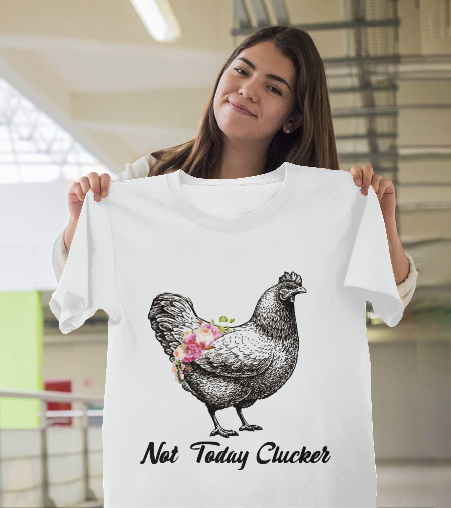 Not Today Clucker Chicken with Flowers T-Shirt