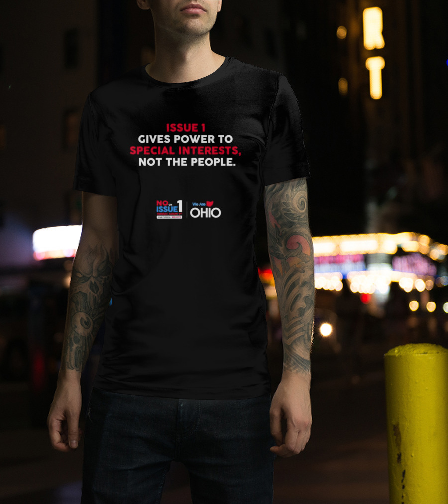 No On Issue 1 Gives Power To Special Interests Not The People We Are Ohio One Person One Vote T-Shirt