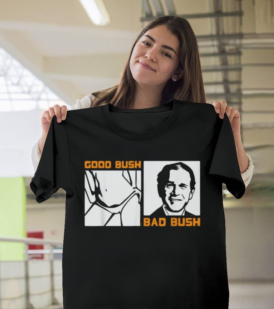 Politic Good Bush Bad Bush Funny George W T-Shirt