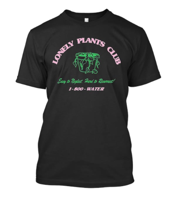 Lonely Plants Club Easy To Neglect Hard To Resurrect 1-800-WATER T-Shirt