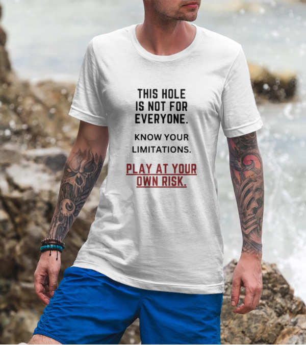 Play At Your Own Risk This Hole Is Not For Everyone Know Your Limitations T-Shirt