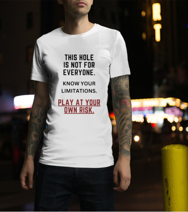 Play At Your Own Risk This Hole Is Not For Everyone Know Your Limitations T-Shirt
