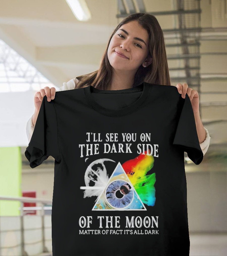 I’ll See You on the Dark Side of the Moon Matter of Fact It’s All Dark Prism Eye Rainbow Splash T-Shirt