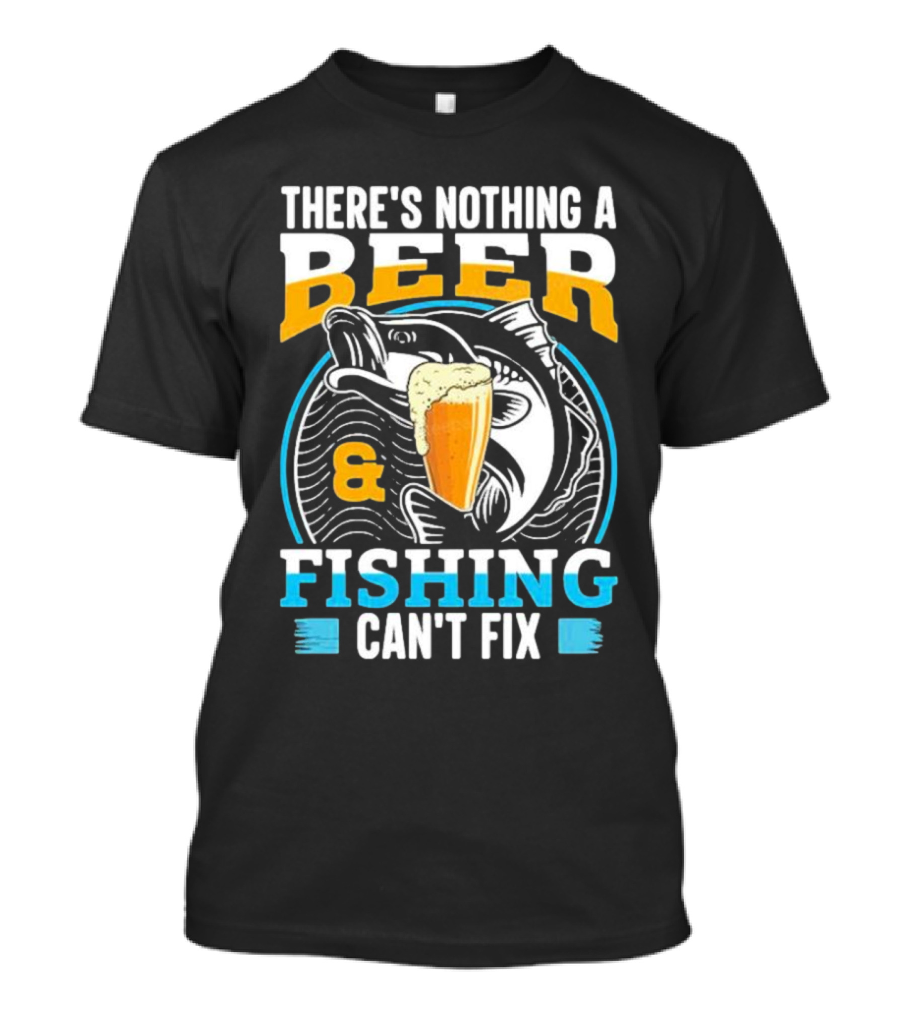 There's Nothing A Beer And Fishing Can't Fix T-Shirt