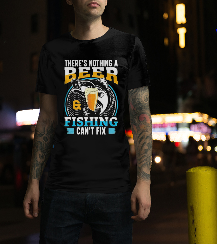 There's Nothing A Beer And Fishing Can't Fix T-Shirt
