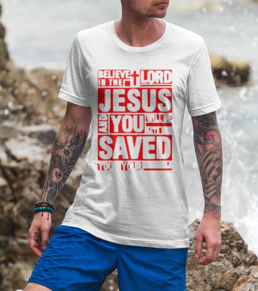 Believe In The Lord Jesus And You Will Be Saved T-Shirt