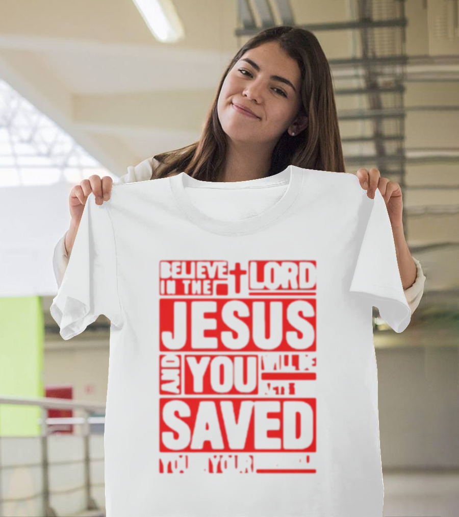 Believe In The Lord Jesus And You Will Be Saved T-Shirt