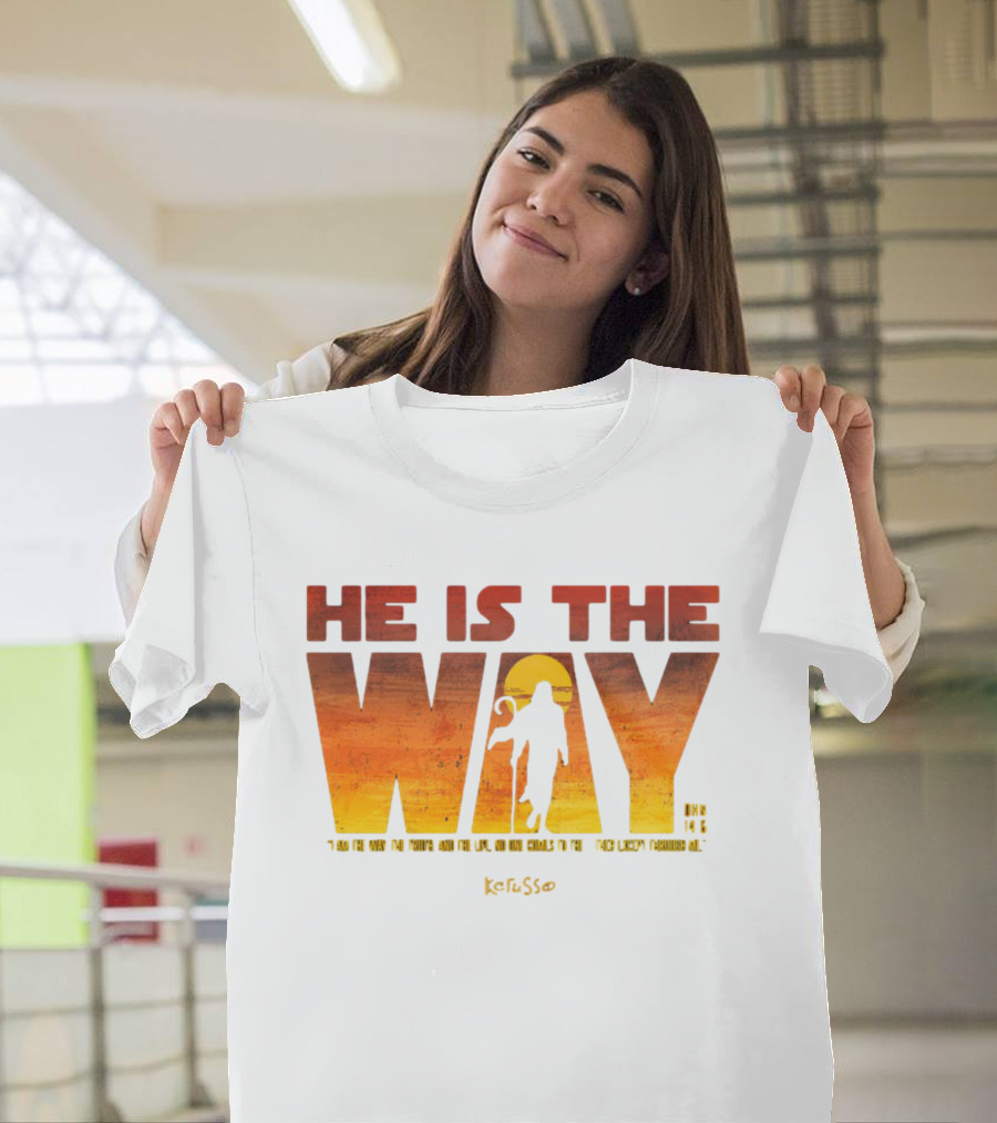 HE IS THE WAY Kerusso John 14:6 I Am the Way the Truth and the Life No One Comes to the Father Except Through Me T-Shirt