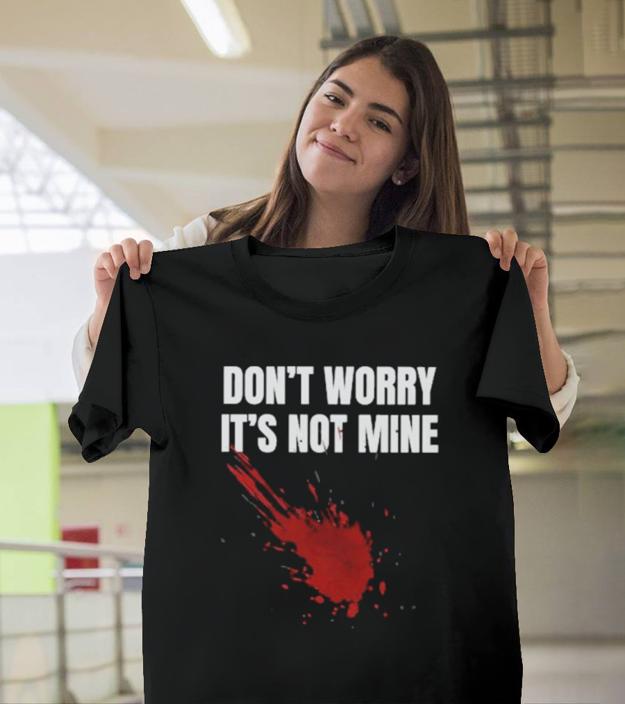DON'T WORRY IT'S NOT MINE Fake Blood Splatter Humor T-Shirt