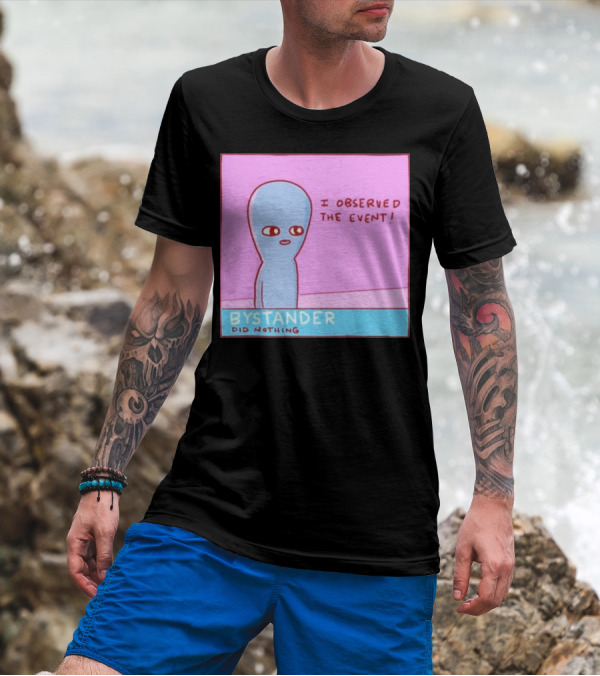 Bystander Observed The Event Did Nothing T-Shirt