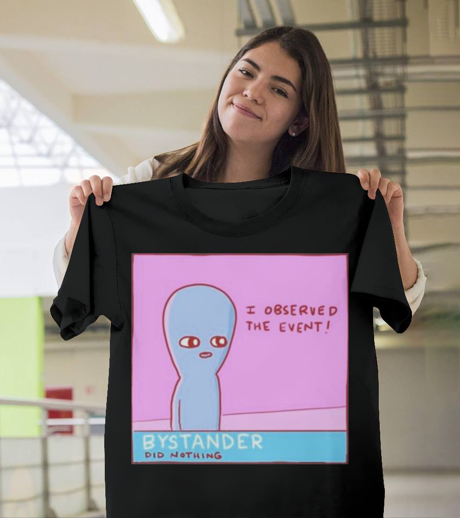 Bystander Observed the Event Did Nothing T-Shirt