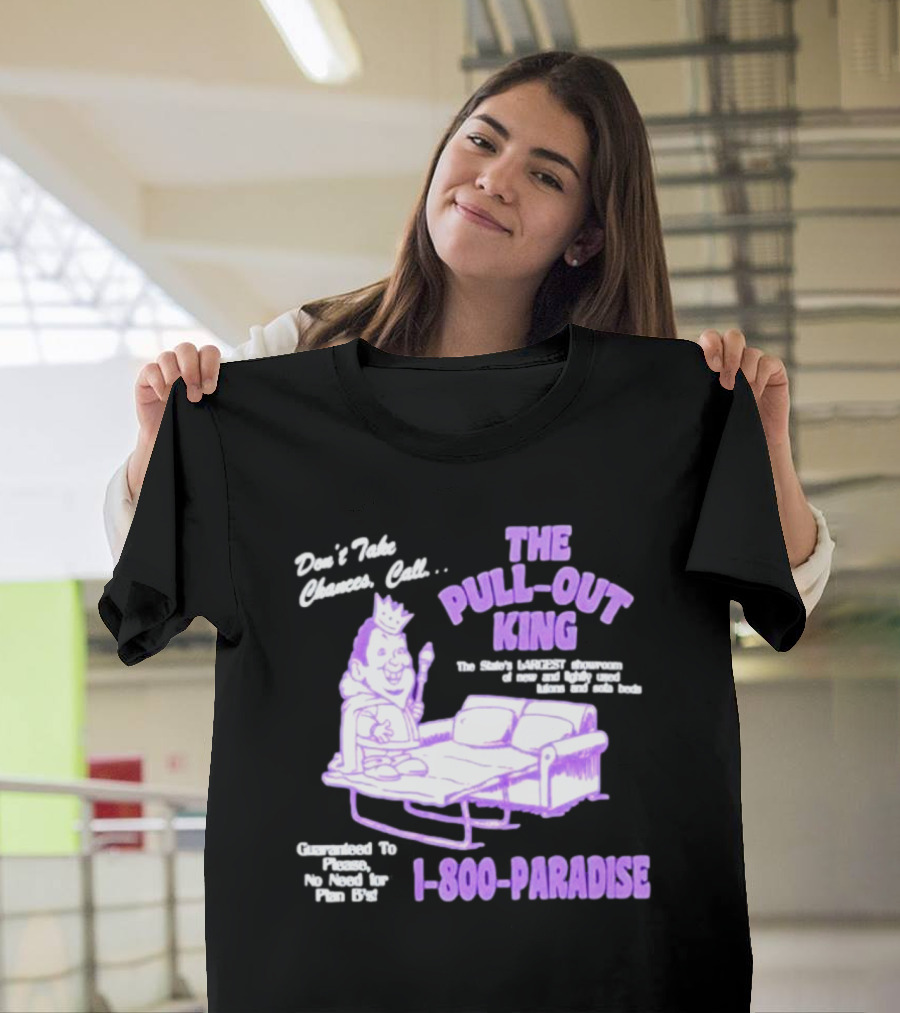 Don't Take Chances Call The Pull-Out King 1-800-Paradise Guaranteed To Please No Need For Plan B's T-Shirt