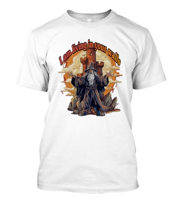 Magician I Am Living In Your Walls Wizard Castle Fantasy T-Shirt